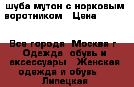 шуба мутон с норковым воротником › Цена ­ 7 000 - Все города, Москва г. Одежда, обувь и аксессуары » Женская одежда и обувь   . Липецкая обл.,Липецк г.